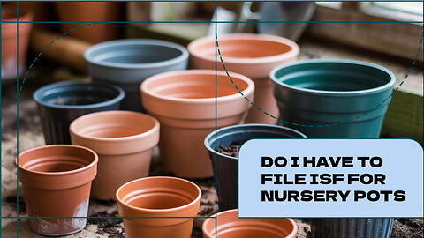 Do I Have To File ISF For Nursery Pots