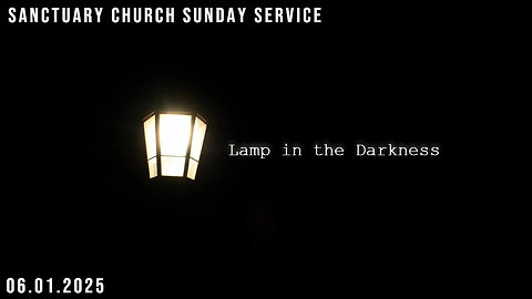 Lamp in the Darkness (Sanctuary Church Sunday Service 06/01/2025)