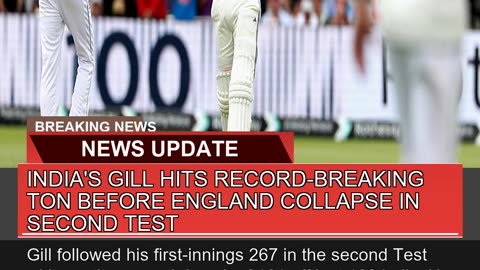 Indias Gill Hits Recordbreaking Ton Before Engla
