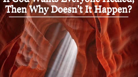 If God Wants Everyone Healed Then Why Doesn't It Happen?