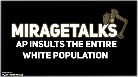 MirageTalks: ASSOCIATED PRESS (AP) blatantly INSULTS entire WHITE population