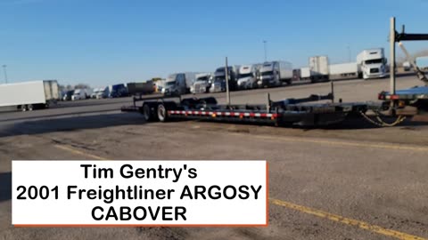 TIM GENTRY (OF GENTRY AND SONS ON YOUTUBE) 2001 FREIGHTLINER ARGOSY CABOVER