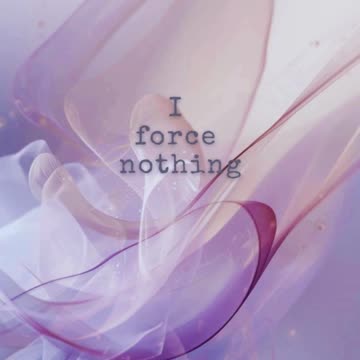 Affirmations- I force nothing