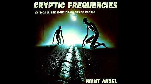 Night Crawlers of Fresno - Episode 11: "Cryptic Frequencies" Are They Watching You?