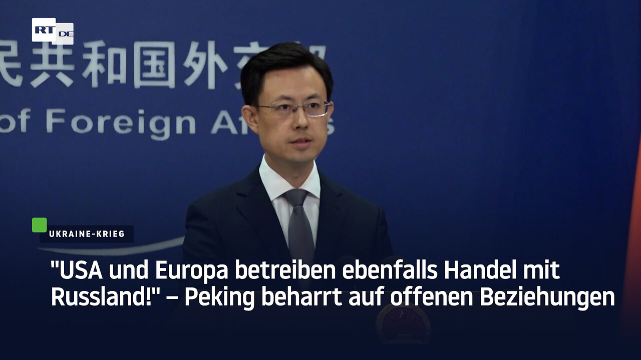 USA und Europa betreiben ebenfalls Handel mit Russland! – Peking beharrt auf offenen Beziehungen