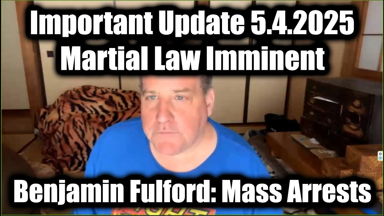 Benjamin Fulford Important Update 5.4.25 - Martial Law Imminent & Mass Arrests