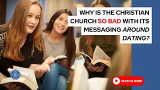 Why is the Christian church so bad with its messaging around dating?