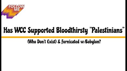 Has WCC Supported Bloodthirsty "Palestinians" (Who Don't Exist) & Fornicated w/Babylon?