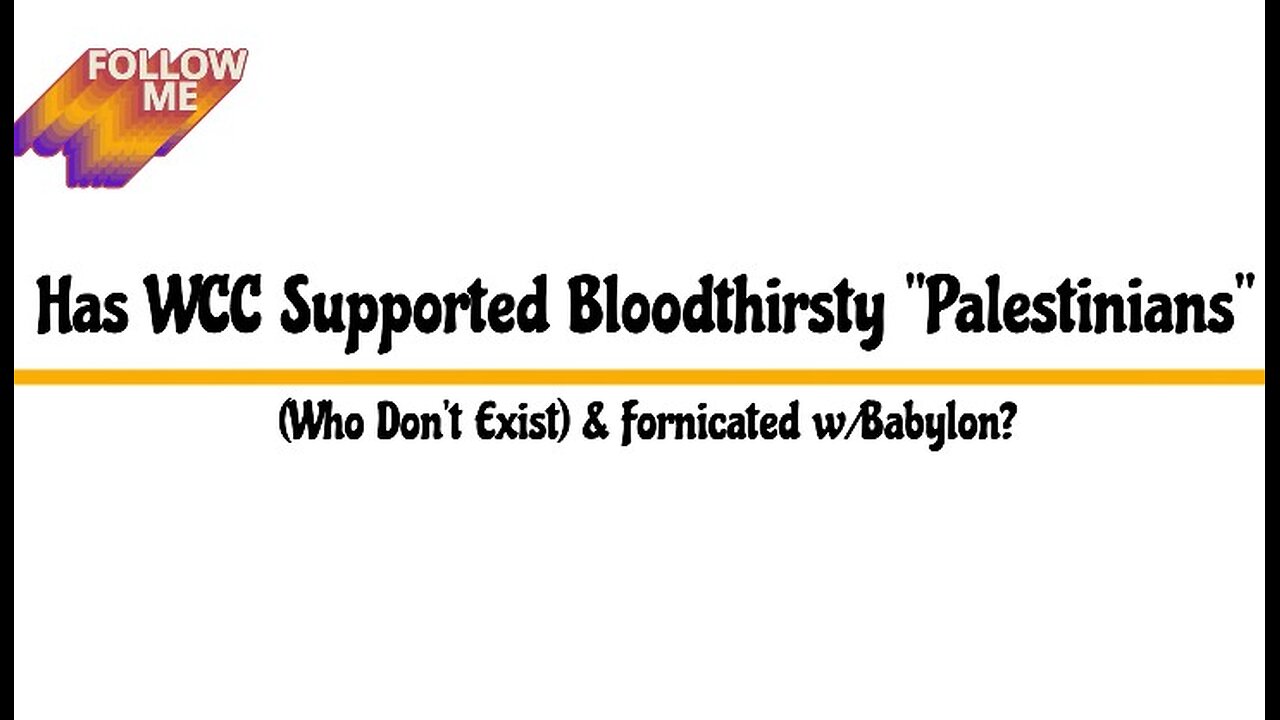 Has WCC Supported Bloodthirsty "Palestinians" (Who Don't Exist) & Fornicated w/Babylon?