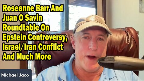 Michael Jaco Update July 17: "Roseanne Barr And Juan O Savin Roundtable On Epstein Controversy, Israel/Iran Conflict"