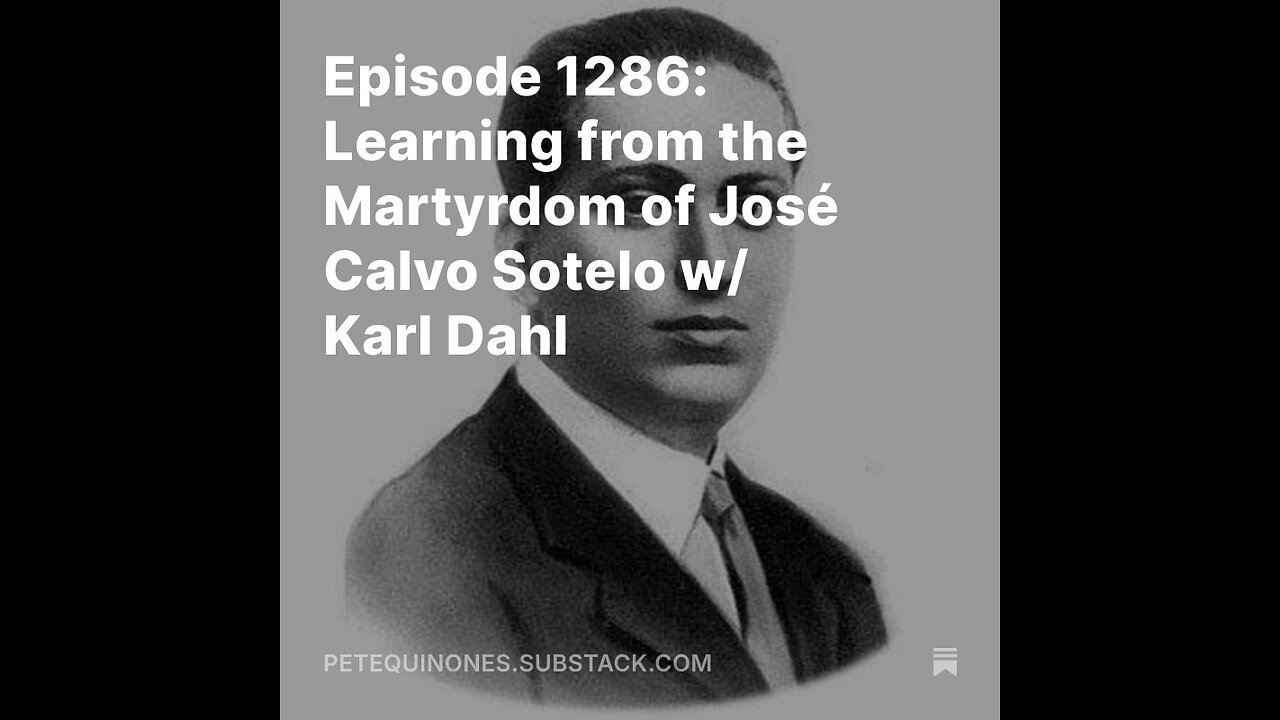 Episode 1286: Learning from the Martyrdom of José Calvo Sotelo w/ Karl Dahl