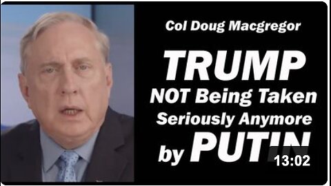 Col Doug Macgregor: Trump NOT being Taken Seriously Anymore by Putin