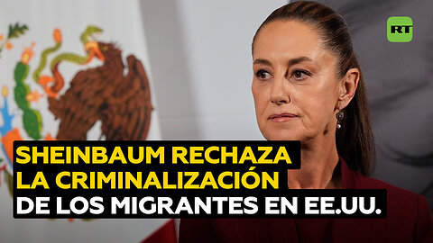 Sheinbaum revira a Trump: "No estamos de acuerdo en tratar a los migrantes como criminales"