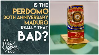 Is The Perdomo 30th Anniversary Maduro Really that BAD?