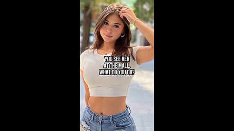 You see her at the mall. What do you do?