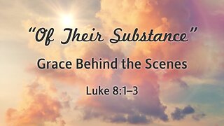 Aug. 17, 2025 - Sunday AM MESSAGE - Of Their Substance (Luke 8:1-3)