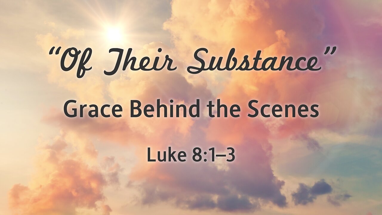 Aug. 17, 2025 - Sunday AM MESSAGE - Of Their Substance (Luke 8:1-3)