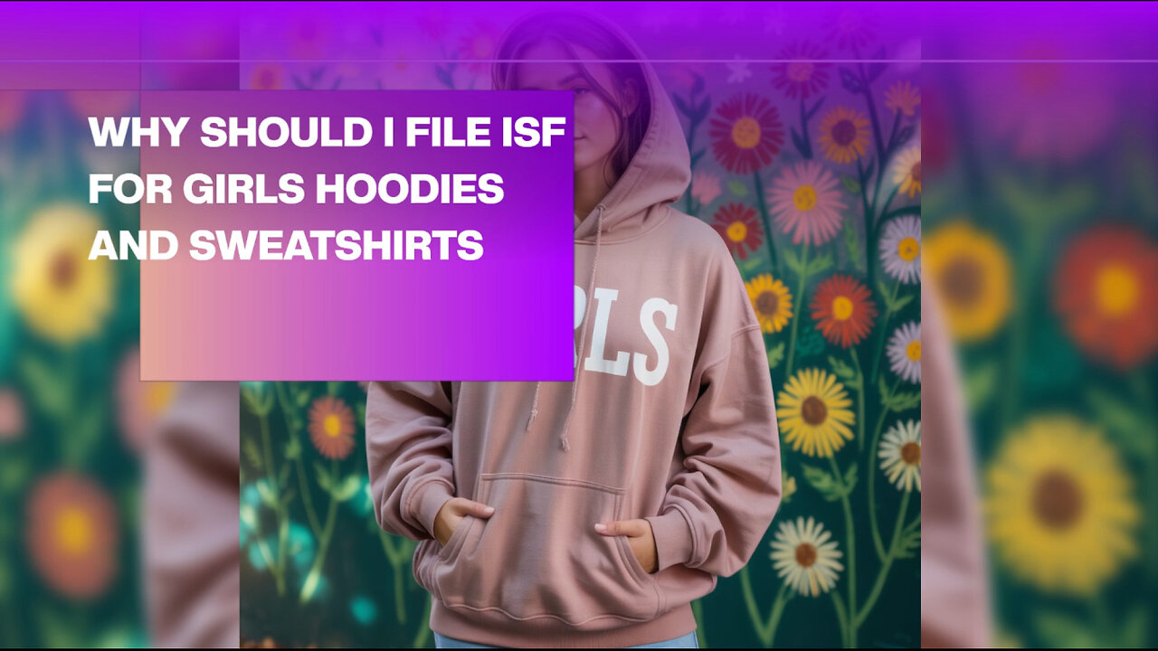 Why Should I File ISF For Girls Hoodies And Sweatshirts