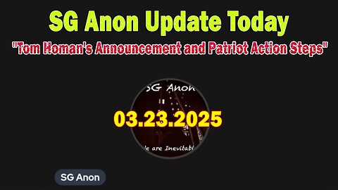 SG Anon Update Today 3/23/25: "Tom Homan's Announcement and Patriot Action Steps"