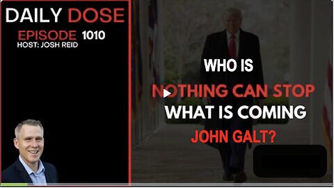 THE DAILY DOSE W/ JOSH REID. Nothing Can Stop What Is Coming WHO IS JOHN GALT?