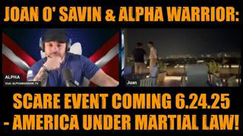 JOAN O' SAVIN & ALPHA WARRIOR: SCARE EVENT COMING 6.24.25 - AMERICA UNDER MARTIAL LAW!