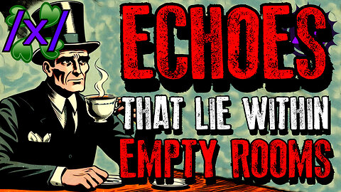 Echoes That Lie Within Empty Rooms | 4chan /x/ Paranormal Greentext Stories Thread