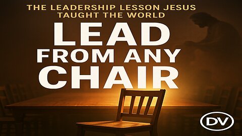 Lead from Any Chair — The Leadership Lesson Jesus Taught the World
