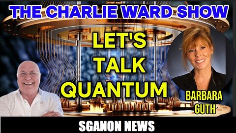 LETS TALK QUANTUM WITH CHARLIE WARD & BARBARA GUTH