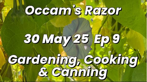 Occam's Razor Gardening, Cooking & Canning Ep 9