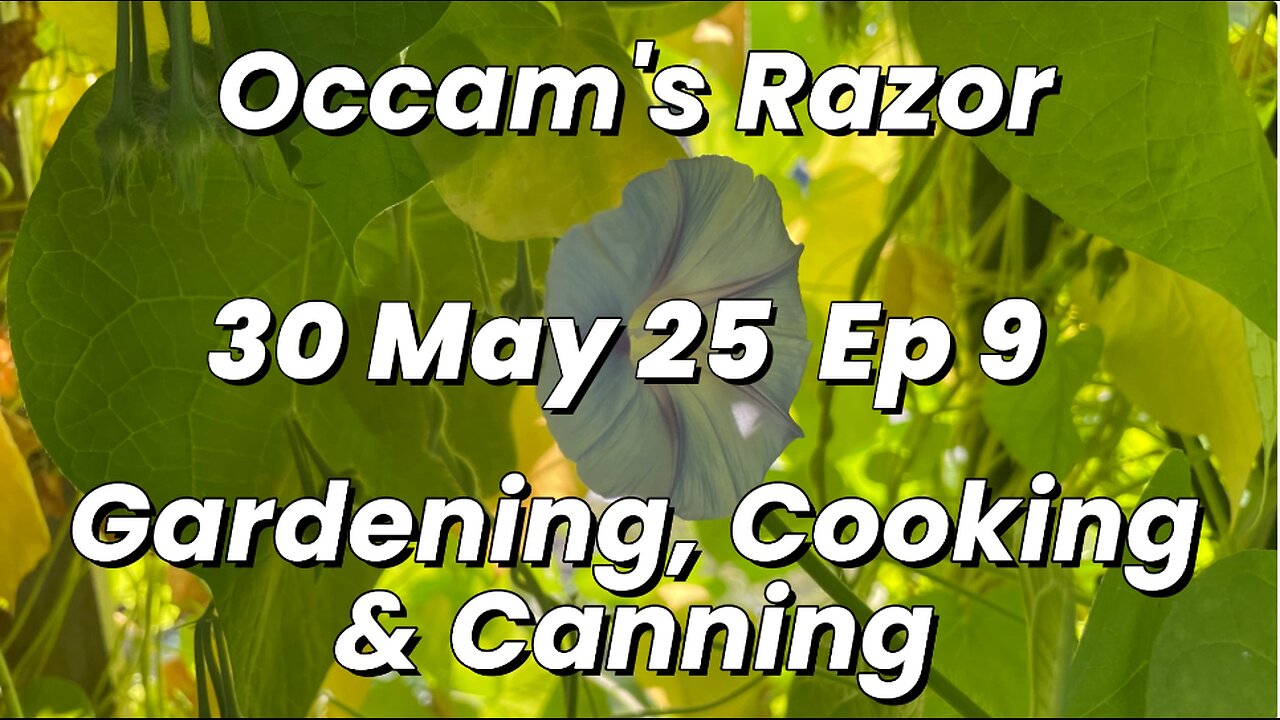 Occam's Razor Gardening, Cooking & Canning Ep 9
