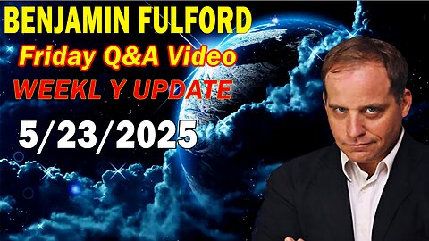 Benjamin Fulford Update Today May 23, 2025 - Benjamin Fulford Q&A Video