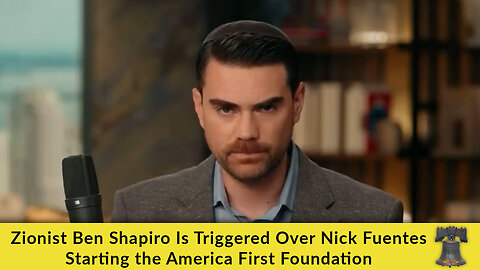 Zionist Ben Shapiro Is Triggered Over Nick Fuentes Starting the America First Foundation
