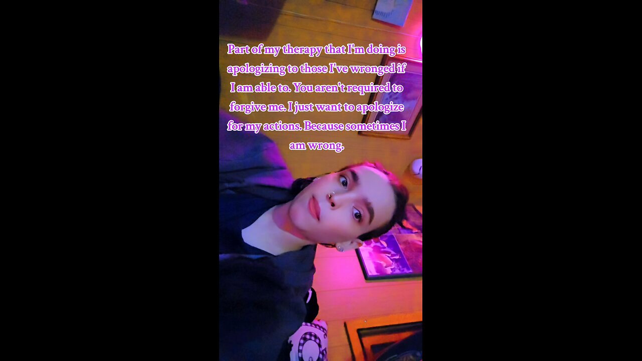 Part of my therapy that I'm doing is apologizing to those I've wronged if I am able to.