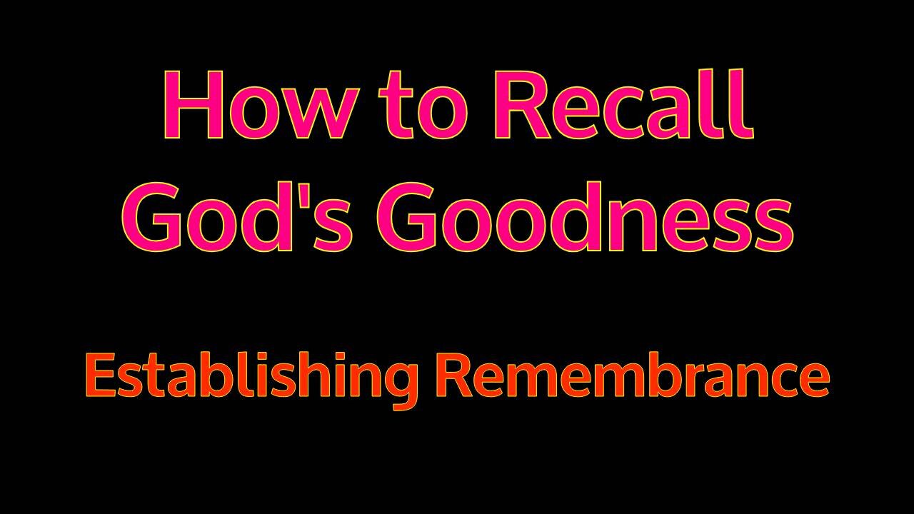 Establishing Remembrance - How to Recall God's Goodness