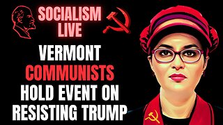 SOCIALISM SATURDAY: Vermont Communists Hold Conference On Resisting Trump