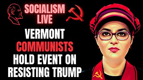 SOCIALISM SATURDAY: Vermont Communists Hold Conference On Resisting Trump