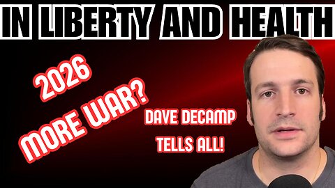 2026; More War? |Dave DeCamp| E449 In Liberty and Health Podcast