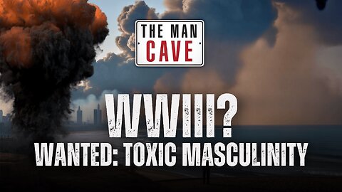 Will America Call on ‘Toxic Masculinity’ to Fight WWIII?