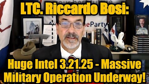 LTC. Riccardo Bosi Huge Intel 3.21.25 - Massive Military Operation Underway!