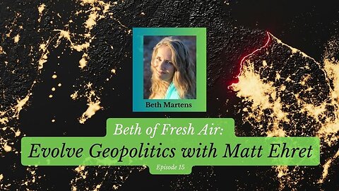 Beth of Fresh Air: Episode 15 - Evolve Geopolitics with Matt Ehret
