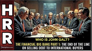 The Financial Big Bang Part 1: End of line on selling debt 2 international buyers. WHO IS John Galt?