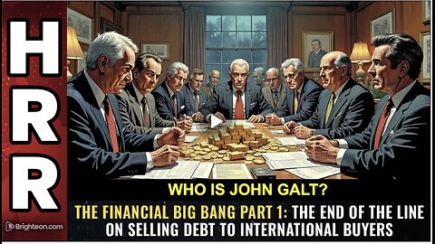 The Financial Big Bang Part 1: End of line on selling debt 2 international buyers. WHO IS John Galt?