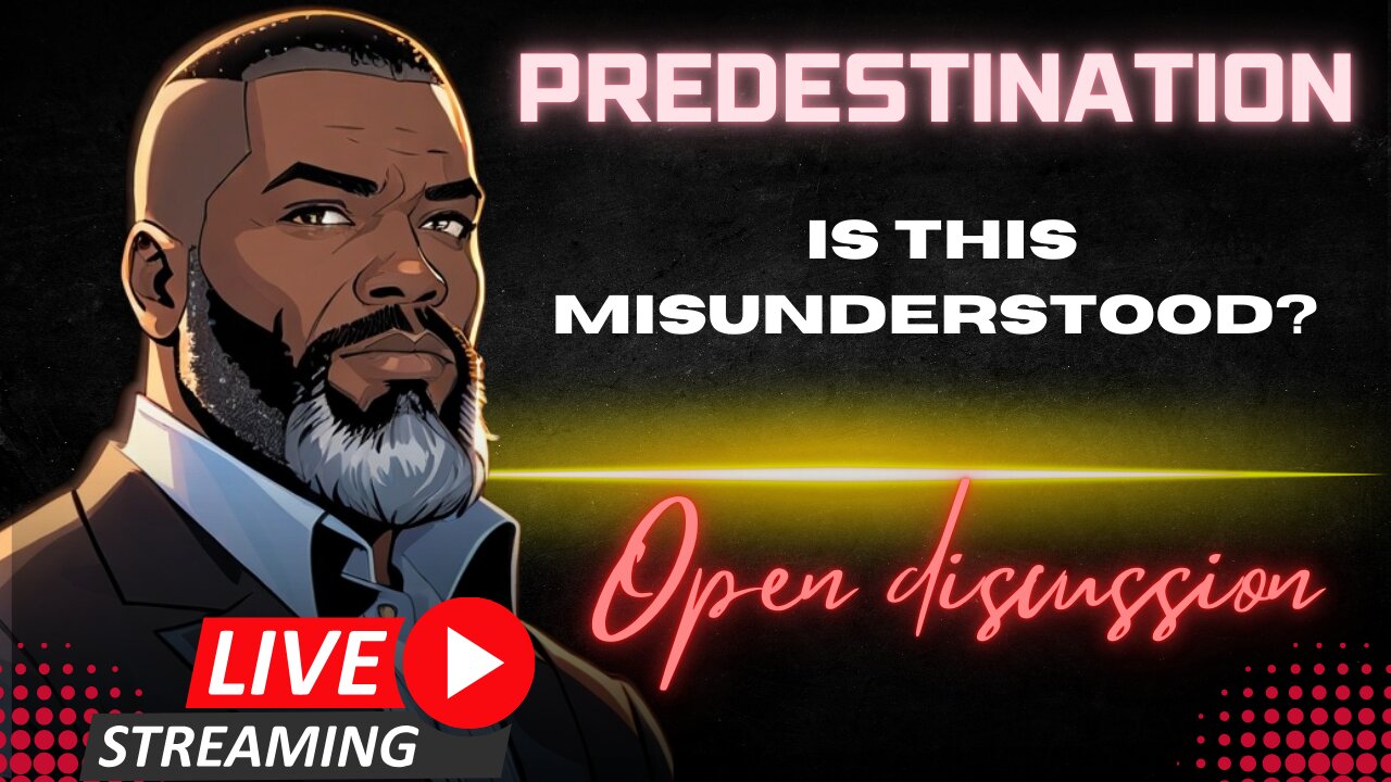 Open Discussion: Is Predestination MISUNDERSTOOD???
