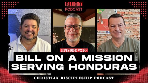 Bill On A Mission Serving Honduras | RIOT Podcast Ep 250 | Christian Discipleship Podcast