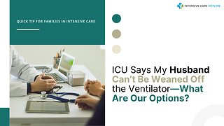 ICU Says My Husband Can’t Be Weaned Off the Ventilator—What Are Our Options?