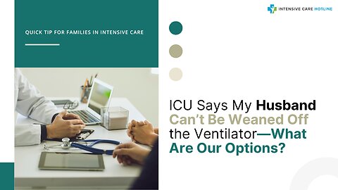 ICU Says My Husband Can’t Be Weaned Off the Ventilator—What Are Our Options?