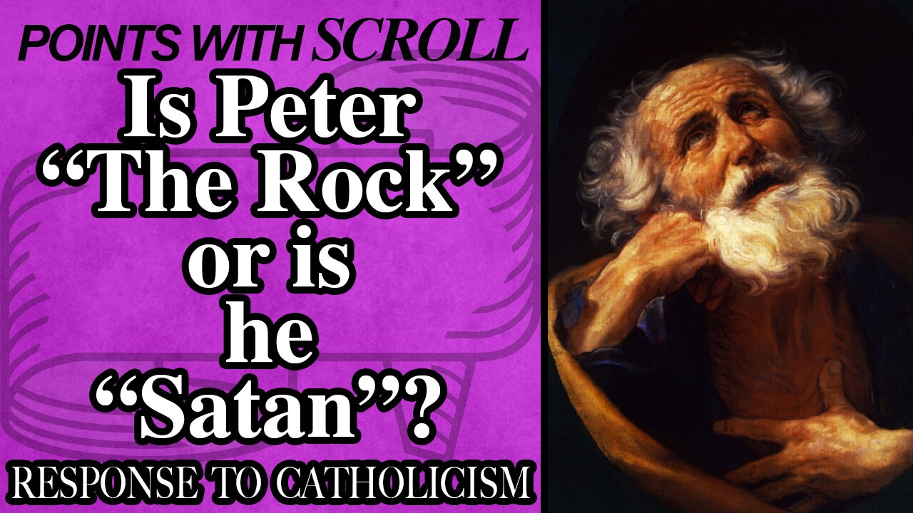 SCROLL - Is Peter "The Rock" or is he "Satan"? (Matthew 16:18)