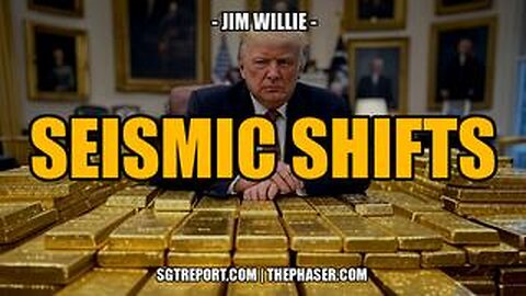 SEISMIC SHIFTS -- Jim Willie