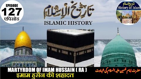 Islamic History Episode 127 Martyrdom of Imam Hussain इमाम हुसैन की शहादत شہادت حضرت امام حسین
