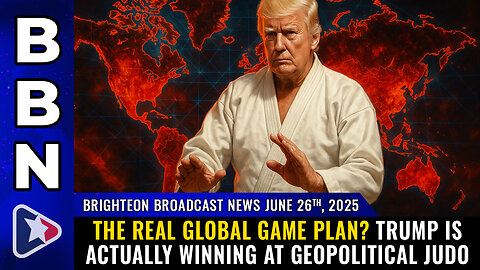 The Real Global Game Plan? Trump is actually WINNING at GEOPOLITICAL JUDO (BBN, June 26, 2025)